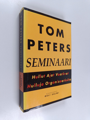 Tom Peters : Tom Peters -seminaari : hullut ajat vaativat...