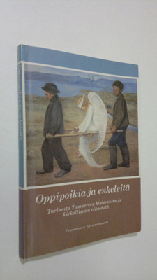 Oppipoikia ja enkeleitä : tarinoita Tampereen historiasta...