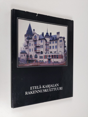 Timo Lievonen : Etelä-Karjalan rakennuskulttuuri : kulttu...
