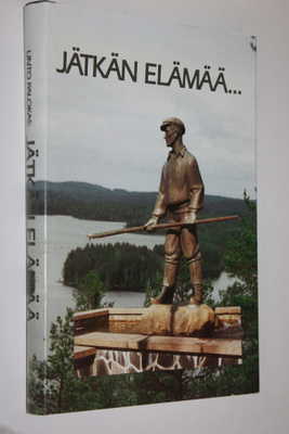 Unto Palokas : Jätkän elämää : 30 vuotta metsätyömieskoti...