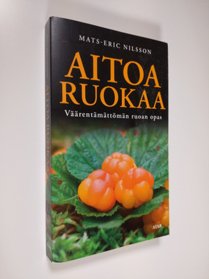 Mats-Eric Nilsson : Aitoa ruokaa - Väärentämättömän ruoan...