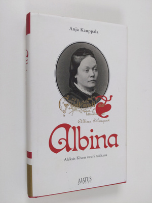 Anja Kauppala : Albina : Aleksis Kiven suuri rakkaus