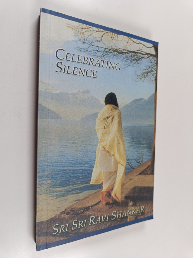 Sri Sri Ravi Shankar : Celebrating silence : excerpts fro...