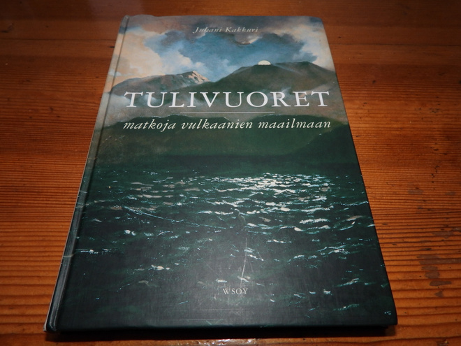Juhani Kakkuri : TULIVUORET - matkoja vulkaanien maailmaan