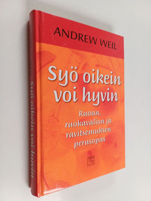 Andrew Weil : Syö oikein, voi hyvin : ruoan, ruokavalion ...