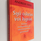 Andrew Weil : Syö oikein, voi hyvin : ruoan, ruokavalion ... - pikkukuva 1
