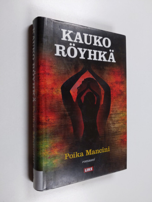Kauko Röyhkä : Poika Mancini : romaani