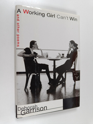 Deborah Garrison : A working girl can't win and other poems
