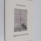 Tuula Simola : Jäljet kivessä ja aika : runoja vuosilta 1... - pikkukuva 1