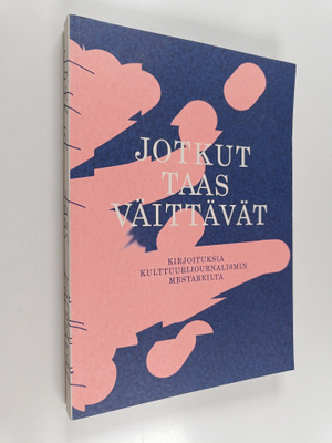 Jotkut taas väittävät: kirjoituksia kulttuurijournalismin...