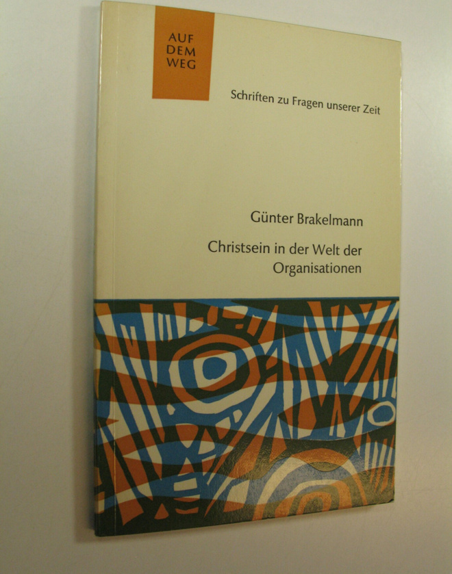Gunter Brakelmann : Christsein in der Welt der Organisati...