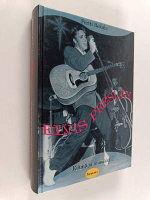 Pertti Rekala : Elvis Presley : elämä ja musiikki