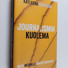 Katleena Kortesuo : Journalismin kuolema : mitä medialle ... - pikkukuva 1