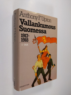 Anthony F Upton : Vallankumous Suomessa 1 : 1917-1918
