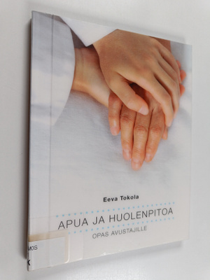 Eeva Tokola : Apua ja huolenpitoa - Opas avustajille