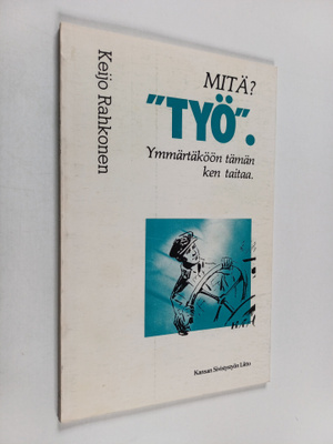 Keijo Rahkonen : Mitä? "Työ." : ymmärtäköön tämän ken taitaa