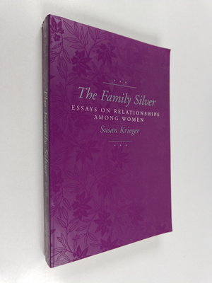 Susan Krieger : The family silver : essays on relationshi...