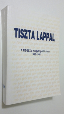 Tiszta Lappal : a Fidesz a magyar politikaban 1988-1991