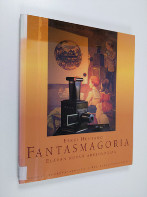 Erkki Huhtamo : Fantasmagoria : elävän kuvan arkeologiaa
