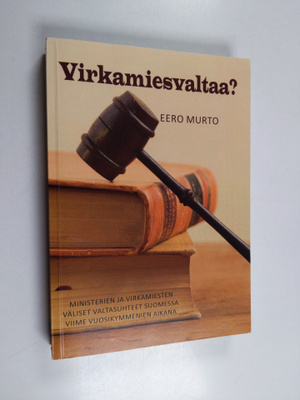 Eero Murto : Virkamiesvaltaa : ministerien ja virkamieste...