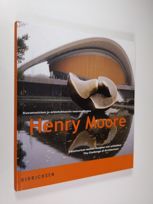 Henry Moore : Henry Moore : kuvanveiston ja arkkitehtuuri...