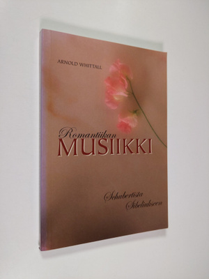 Arnold Whittall : Romantiikan musiikki Schubertista Sibel...