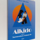 Petteri Silenius : Aikido : harmonisen voiman tie - pikkukuva 1