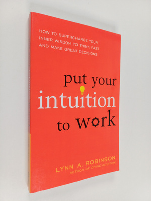 Lynn A. Robinson : Put Your Intuition to Work : How to Su...
