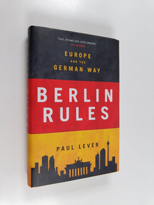Paul Lever : Berlin rules : Europe and the German way