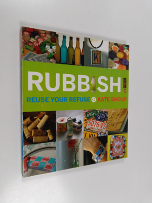 Kate Shoup : Rubbish! : reuse your refuse