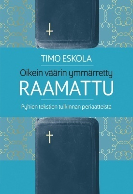 Timo Eskola: Oikein väärin ymmärretty raamattu