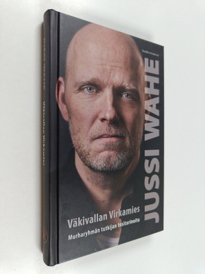 Jussi Wahe : Väkivallan virkamies : murharyhmän tutkijan ...
