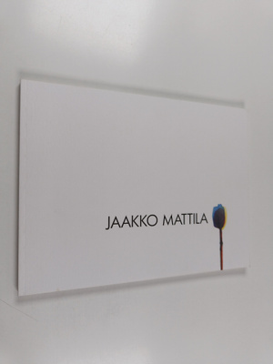 Jaakko Mattila : Jaakko Mattila : teoksia 2003-2008 (sign...