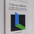 Usko ja rakkaus : luterilaisen teologian mahdollisuudet t... - pikkukuva 1