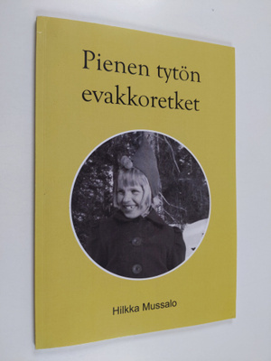 Hilkka Sanelma Orvokki Mussalo : Pienen tytön evakkoretke...
