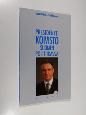 Martti Häikiö : Presidentti Koivisto Suomen politiikassa