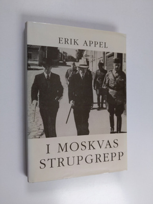 Erik Appel : I Moskvas strupgrepp : Finlands väg in i for...