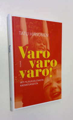 Tatu Hirvonen : Varo varo varo! : irti ylisuojelevasta ka...