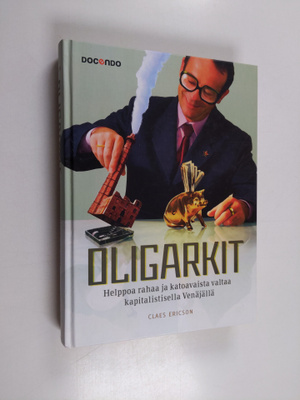 Claes Ericson : Oligarkit : helppoa rahaa ja katoavaista ...