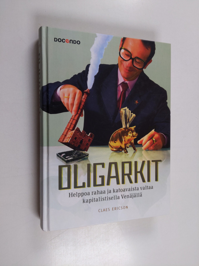 Claes Ericson : Oligarkit : helppoa rahaa ja katoavaista ...