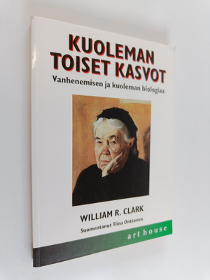 William R. Clark : Kuoleman toiset kasvot : vanhenemisen ...