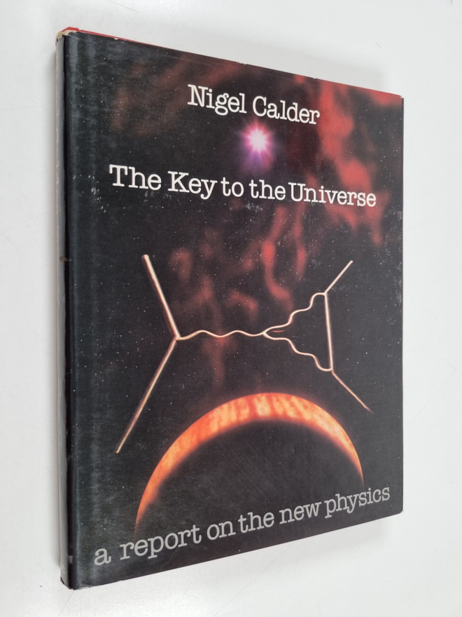 Nigel Calder : The Key to the Universe : A Report on the ...