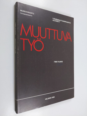 Timo Yliaho : Muuttuva työ : kansatieteellinen raportti t...
