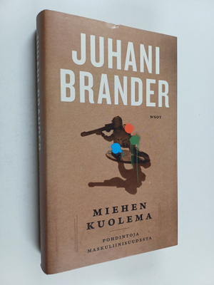 Juhani Brander : Miehen kuolema : pohdintoja maskuliinisu...