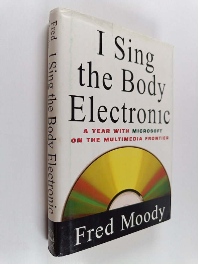 Fred Moody : I Sing the Body Electronic - A Year with Mic...