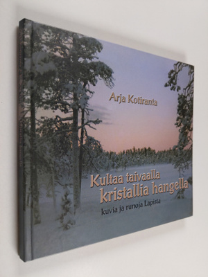 Arja Kotiranta : Kultaa taivaalla kristallia hangella