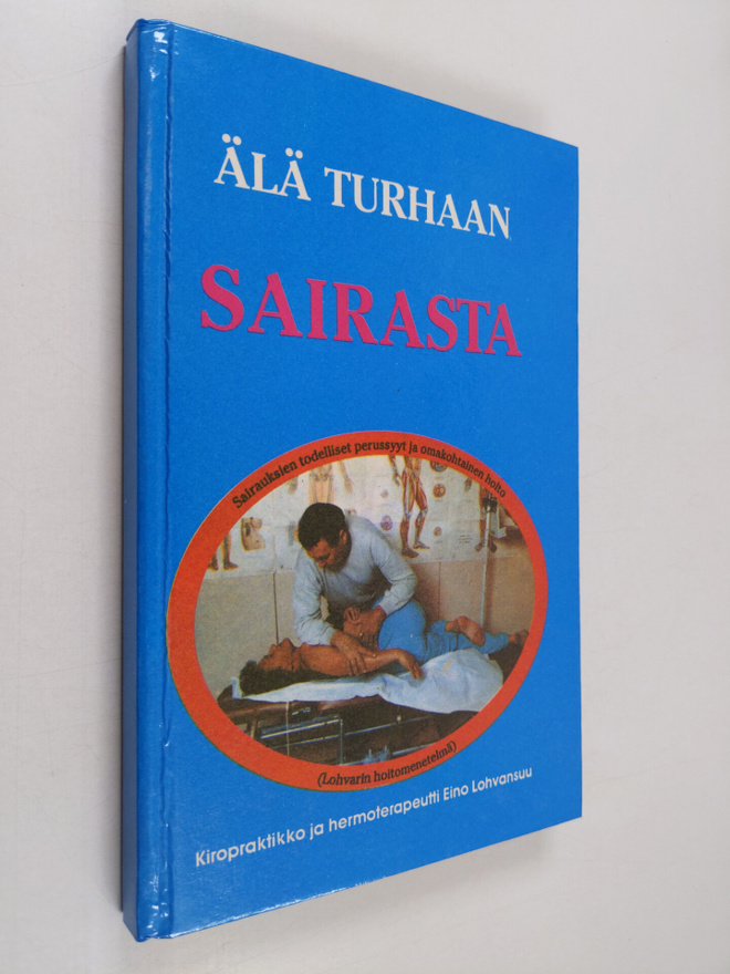 Eino Lohvansuu : Älä turhaan sairasta : Sairauksien todel...