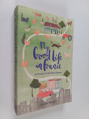 Janine Marsh : My good life in France : in pursuit of the...