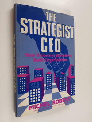 Michel Robert : The strategist CEO : how visionary execut...
