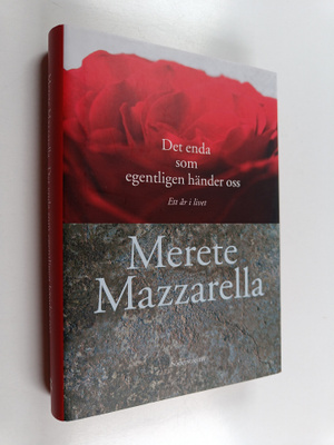 Merete Mazzarella : Det enda som egentligen händer oss : ...